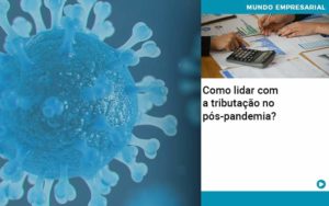 Como Lidar Com A Tributacao No Pos Pandemia (1) - O Contador Online