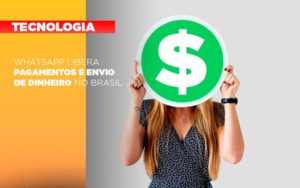 Whatsapp Libera Pagamentos Envio Dinheiro Brasil - O Contador Online