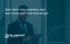 Quer Abrir Uma Empresa, Mas Tem Nome Sujo Plaecon - O Contador Online