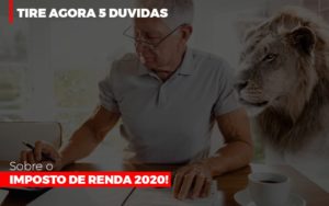 Tire Agora 5 Duvidas Sobre O Imposto De Renda 2020 - O Contador Online