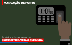 Marcacao De Pontos Horarios E Horas Extras No Home Office - O Contador Online