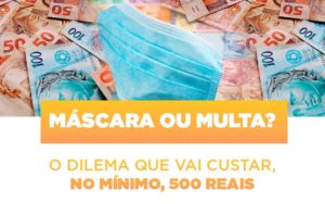 Mascara Ou Multa O Dilema Que Vai Custar No Minimo 500 Reais - O Contador Online