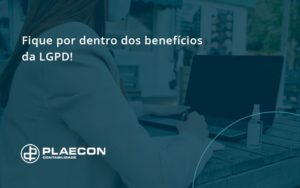 Fique Por Dentro Dos Beneficios Da Lgpd Plaecon Contabilidade - O Contador Online