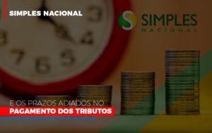 Simples Nacional E Os Prazos Adiados No Pagamento Dos Tributos - O Contador Online