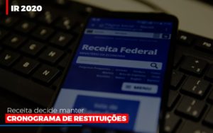 Ir 2020 Receita Federal Decide Manter Cronograma De Restituicoes - O Contador Online
