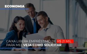 Caixa Libera Emprestimo De R 21 Mil Para Mei Veja Como Solicitar - O Contador Online