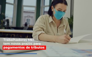 Mei Trabalhadores Mei Tem Novos Prazos Para Pagamentos De Tributos - O Contador Online