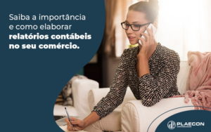 Saiba A Importancia E Como Elaborar Relatorios Contabeis No Seu Comercio Blog - O Contador Online