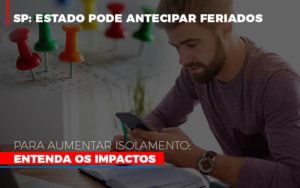 Sp Estado Pode Antecipar Feriados Para Aumentar Isolamento Entenda Os Impactos - O Contador Online