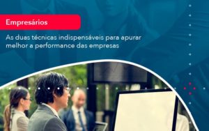 As Duas Tecnicas Indispensaveis Para Apurar Melhor A Performance Das Empresa 1 - O Contador Online