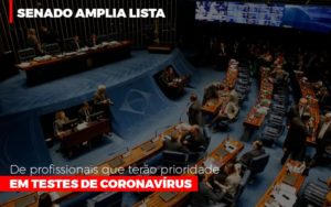 Senado Amplia Lista De Profissionais Que Terao Prioridade Em Testes De Coronavirus - O Contador Online