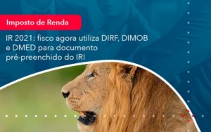 Ir 2021 Fisco Agora Utiliza Dirf Dimob E Dmed Para Documento Pre Preenchido Do Ir 1 - O Contador Online