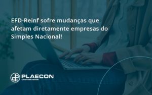 Efd Reinf Sofre Mudancas Que Afetam Diretamente Empresas Do Simples Nacional Plaecon - O Contador Online