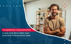 Competencias Comportamntais O Que Voce Deve Saber Para Encontrar O Funcionario Ideal - O Contador Online