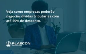 Veja Como Empresas Poderao Negociar Dividas Tributarias Com Ate 50 De Desconto Plaecon - O Contador Online