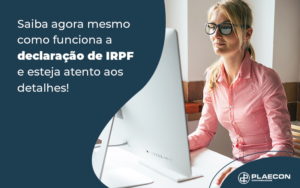 Saiba Agora Mesmo Como Funciona A Declaracao De Irpf E Esteja Atento Aos Detalhes Blog - O Contador Online