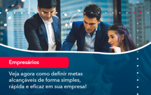 Veja Agora Como Definir Metas Alcancaveis De Forma Simples Rapida E Eficaz Em Sua Empresa - O Contador Online