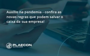 Auxilio Na Pandemia Confira As Novas Regras Que Podem Salvar O Caixa Da Sua Empresa Plaecon - O Contador Online