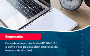 Entenda A Importancia Da Mp 1040 21 E Como Voce Podera Abrir Empresas De Forma Mais Simples - O Contador Online
