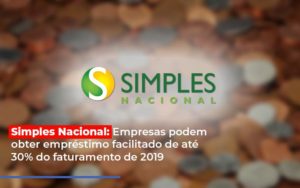 Simples Nacional Empresas Podem Obter Emprestimo Facilitado De Ate 30 Do Faturamento De 2019 - O Contador Online