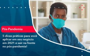 5 Dicas Praticas Para Voce Aplicar Em Seu Negocio Em 2021 E Sair Na Frente No Pos Pandemia 1 - O Contador Online