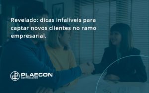 Dicas Infalíveis Para Captar Novos Clientes No Ramo Empresarial. Plaecon Contabilidade - O Contador Online