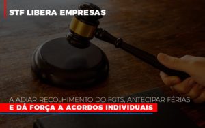 Stf Libera Empresas A Adiar Recolhimento Do Fgts Antecipar Ferias E Da Forca A Acordos Individuais - O Contador Online