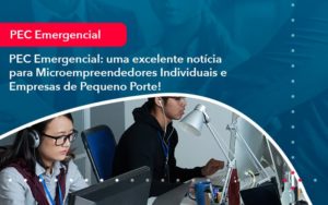 Pec Emergencial Uma Excelente Noticia Para Microempreendedores Individuais E Empresas De Pequeno Porte 1 - O Contador Online