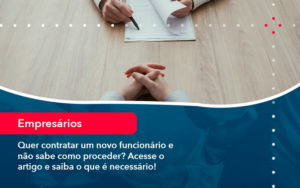 Quer Contratar Um Novo Funcionario E Nao Sabe Como Proceder Acesse O Artigo E Saiba O Que E Necessario 1 1 - O Contador Online