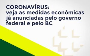 Coronavírus: Veja As Medidas Econômicas Já Anunciadas Pelo Governo Federal E Pelo Bc - O Contador Online