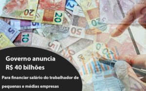 Governo Anuncia R$ 40 Bi Para Financiar Salário Do Trabalhador De Pequenas E Médias Empresas - O Contador Online