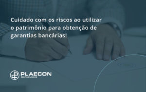 Cuidado Com Os Riscos Ao Utilizar O Patrimônio Para Obtenção De Garantias Bancárias Plaecon - O Contador Online