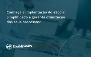 Conheça A Implantação Do Esocial Simplificado E Garanta Otimização Dos Seus Processos! Plaecon Contabilidade - O Contador Online