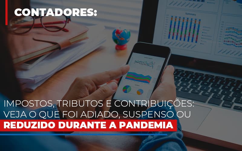 Impostos Tributos E Contribuicoes Veja O Que Foi Adiado Suspenso Ou Reduzido Durante A Pandemia - O Contador Online