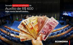Senado Aprova Ampliacao De Auxilio De Rs 600 Veja Novos Beneficiados - O Contador Online