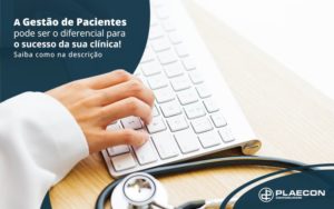 A Gestao De Pacientes Pode Ser O Diferencial Para O Sucesso Da Sua Clinica Saiba Como Na Descricao Post (1) - O Contador Online