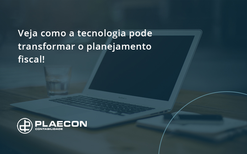 Veja Como A Tecnologia Pode Transformar O Planejamento Fiscal Plaecon - O Contador Online