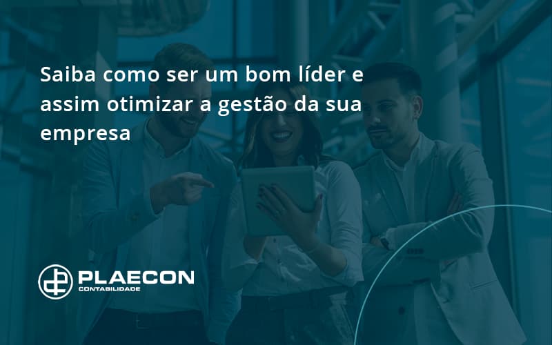 Saiba Como Ser Um Bom Líder E Assim Otimizar A Gestão Da Sua Empresa Plaecon - O Contador Online