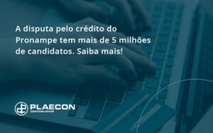 A Disputa Pelo Crédito Do Pronampe Tem Mais De 5 Milhões De Candidatos. Saiba Mais Plaecon Contabilidade - O Contador Online