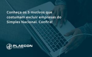 Conheça Os 5 Motivos Que Costumam Excluir Empresas Do Simples Nacional. Confira! Plaecon Contabilidade - O Contador Online