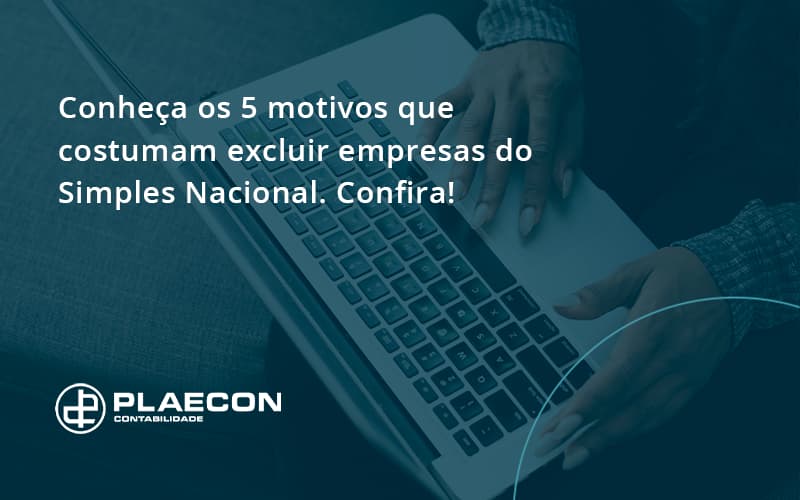 Conheça Os 5 Motivos Que Costumam Excluir Empresas Do Simples Nacional. Confira! Plaecon Contabilidade - O Contador Online
