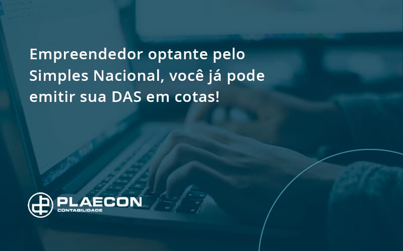 Empreendedor Optante Pelo Simples Nacional, Você Já Pode Emitir Sua Das Em Cotas! Plaecon Contabilidade - O Contador Online