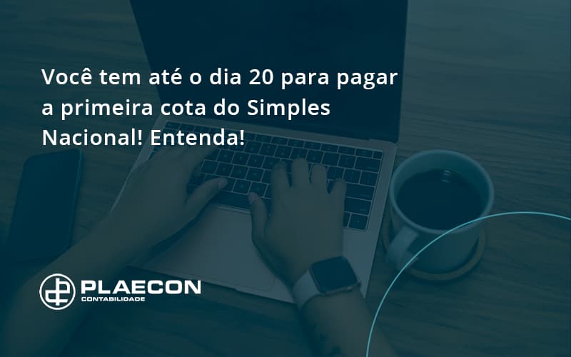 Empreendedor Optante Pelo Simples Nacional, Você Tem Até Dia 20 Para Pagar A Primeira Cota Do Das Plaecon Contabilidade - O Contador Online
