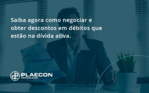 Saiba Agora Como Negociar E Obter Descontos Em Débitos Que Estão Na Dívida Ativa. Plaecon Contabilidade - O Contador Online
