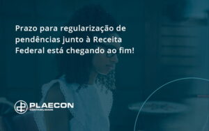 Prazo Para Regularização De Pendências Junto à Receita Federal Está Chegando Ao Fim! Plaecon Contabilidade - O Contador Online