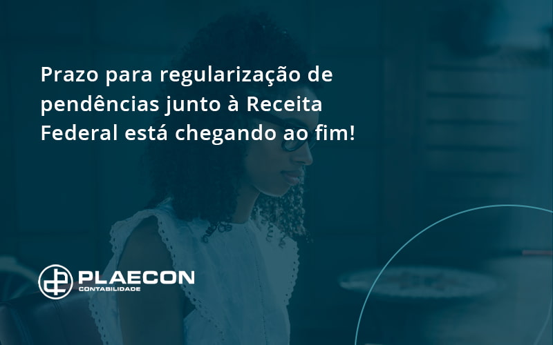 Prazo Para Regularização De Pendências Junto à Receita Federal Está Chegando Ao Fim! Plaecon Contabilidade - O Contador Online