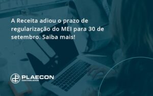 A Receita Adiou O Prazo De Regularização Do Mei Para 30 De Setembro. Saiba Mais! Plaecon Contabilidade - O Contador Online