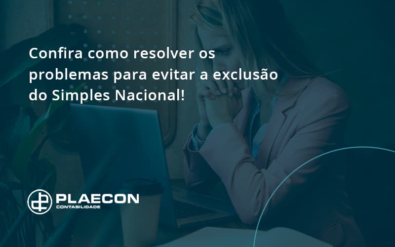 Confira Como Resolver Os Problemas Para Evitar A Exclusão Do Simples Nacional! Plaecon Contabilidade - O Contador Online