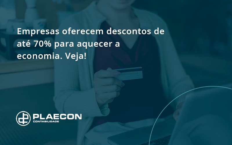 Empresas Oferecem Descontos De Até 70% Para Aquecer A Economia. Veja! Plaecon Contabilidade - O Contador Online