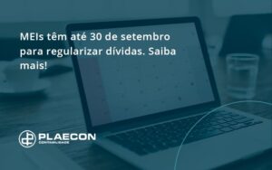 Meis Têm Até 30 De Setembro Para Regularizar Dívidas. Saiba Mais! Plaecon Contabilidade - O Contador Online